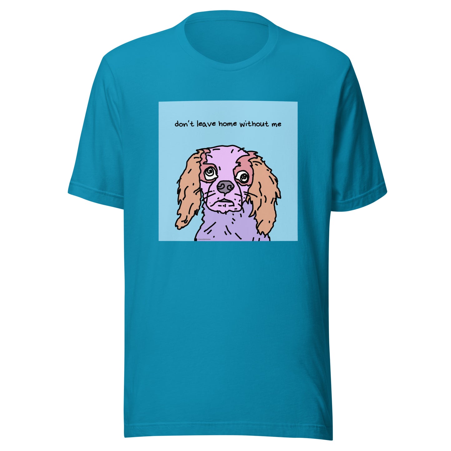 Don’t Leave Home Without Me - Unisex t-shirt