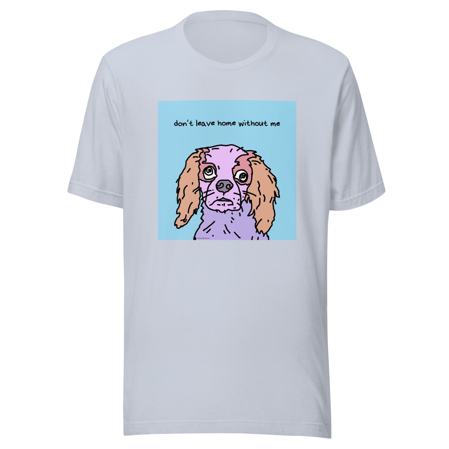 Don’t Leave Home Without Me - Unisex t-shirt