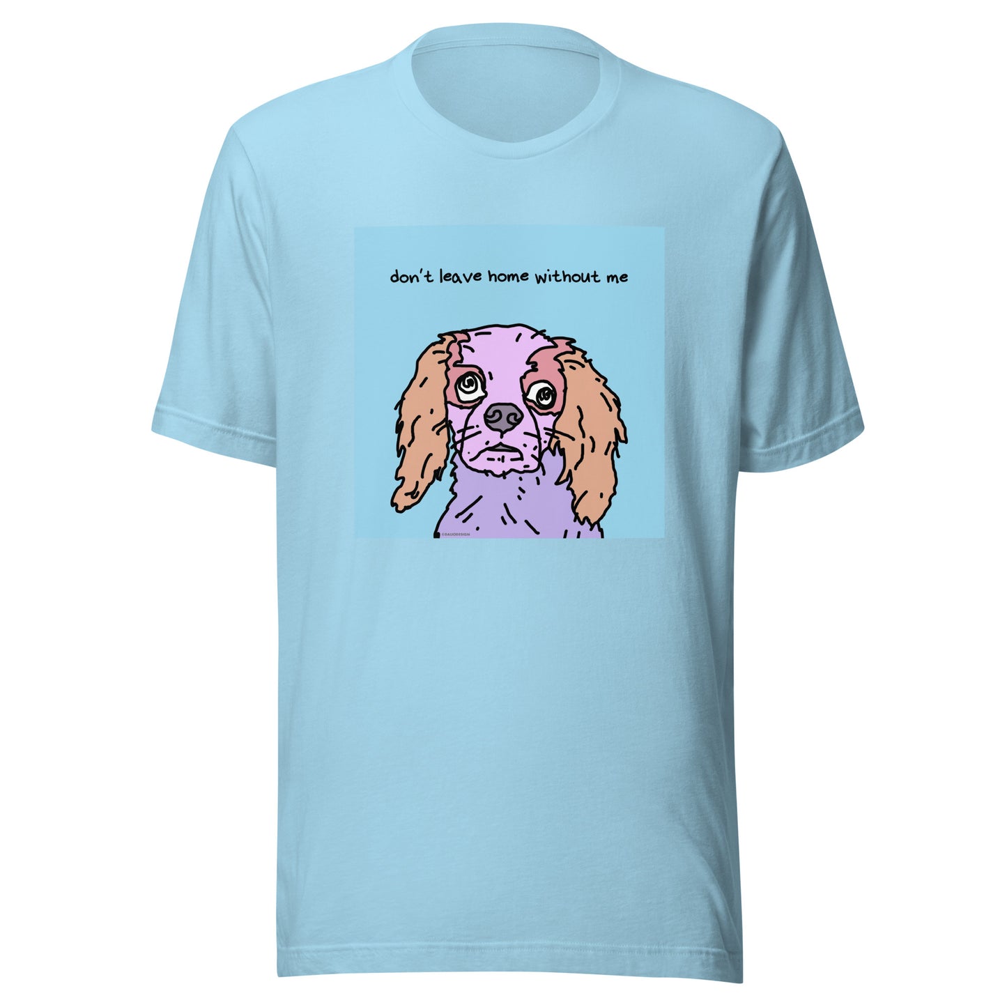 Don’t Leave Home Without Me - Unisex t-shirt
