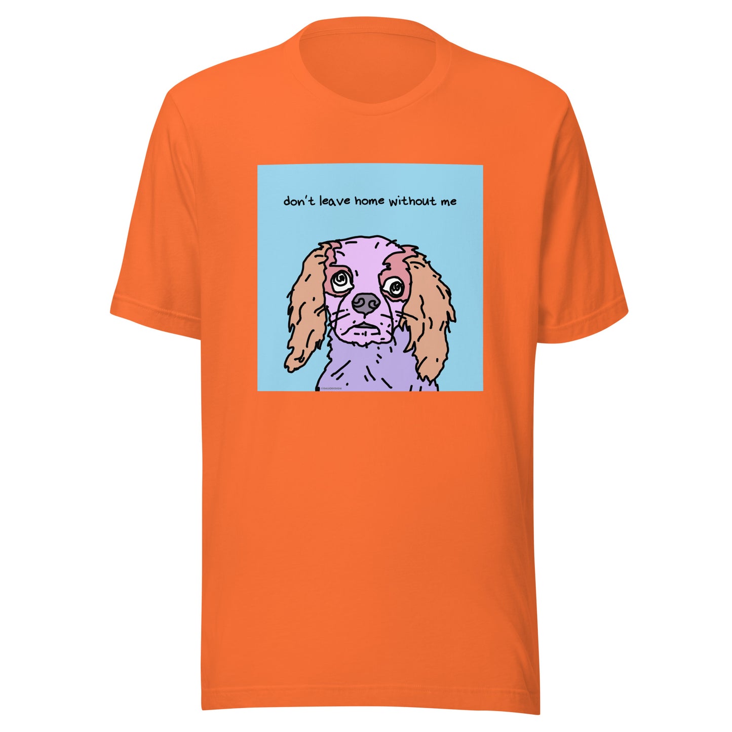 Don’t Leave Home Without Me - Unisex t-shirt