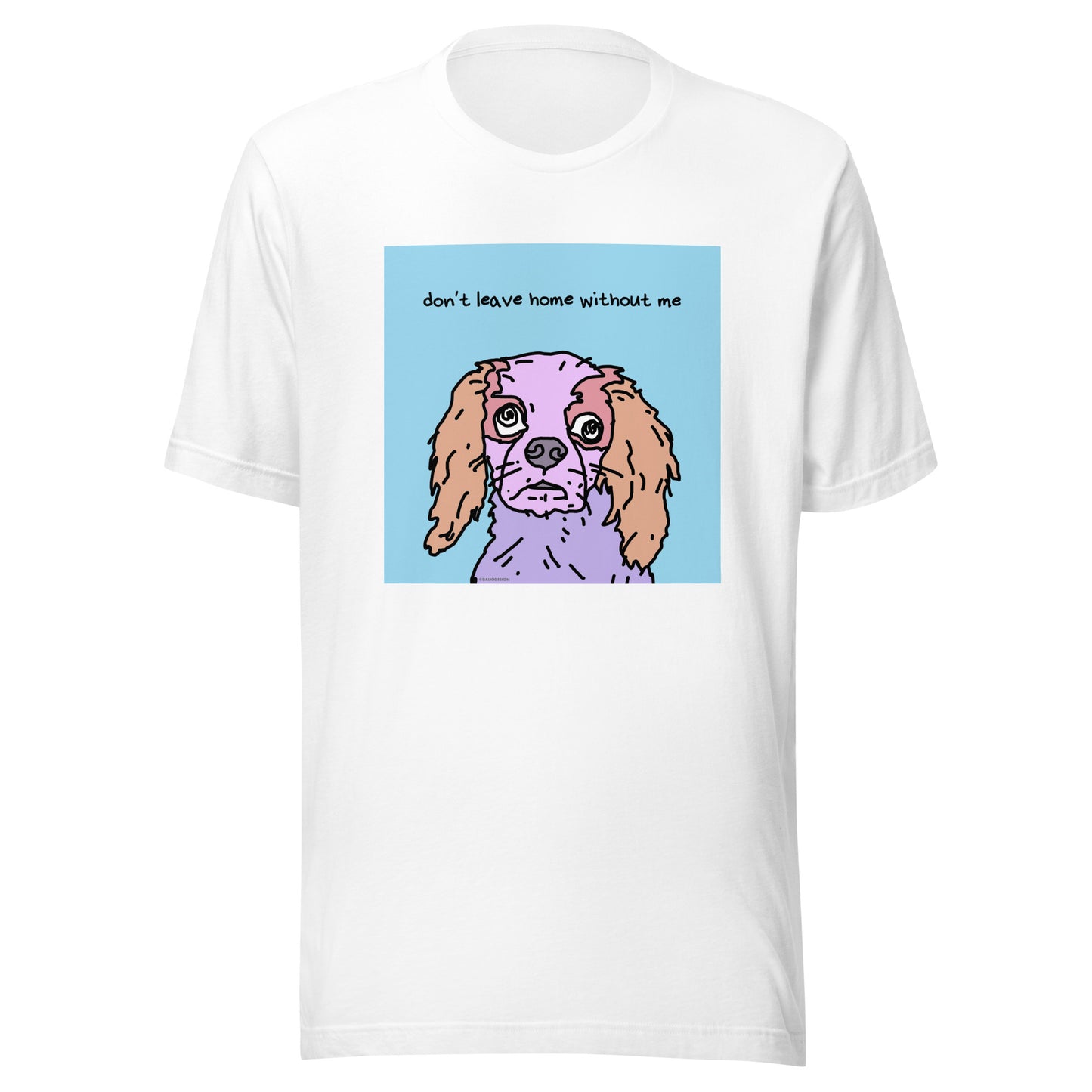 Don’t Leave Home Without Me - Unisex t-shirt