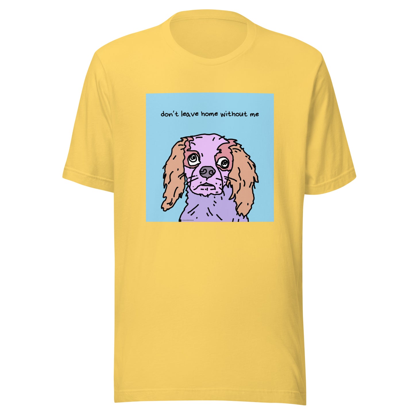 Don’t Leave Home Without Me - Unisex t-shirt