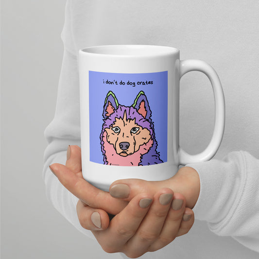 I don’t do dog crates - 15 oz White glossy mug - designs on both sides